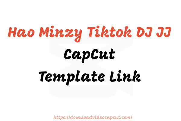 Hao Minzy Tiktok DJ JJ CapCut Template Link Free