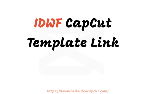 IDWF CapCut Template Link Free